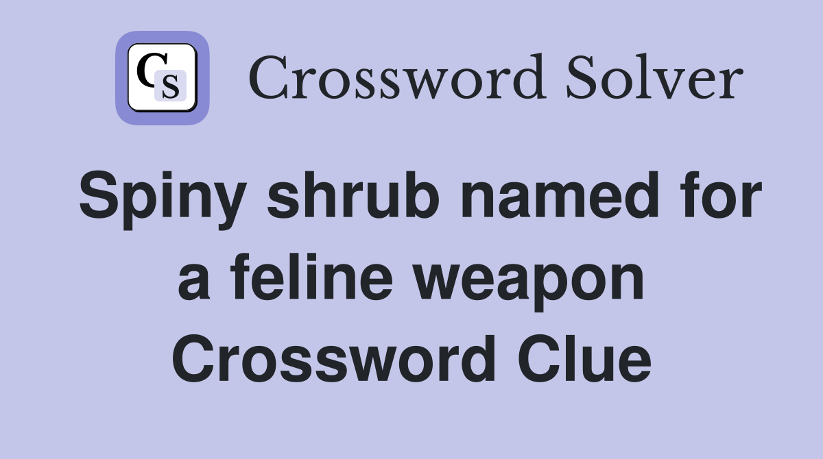 Spiny shrub named for a feline weapon Crossword Clue