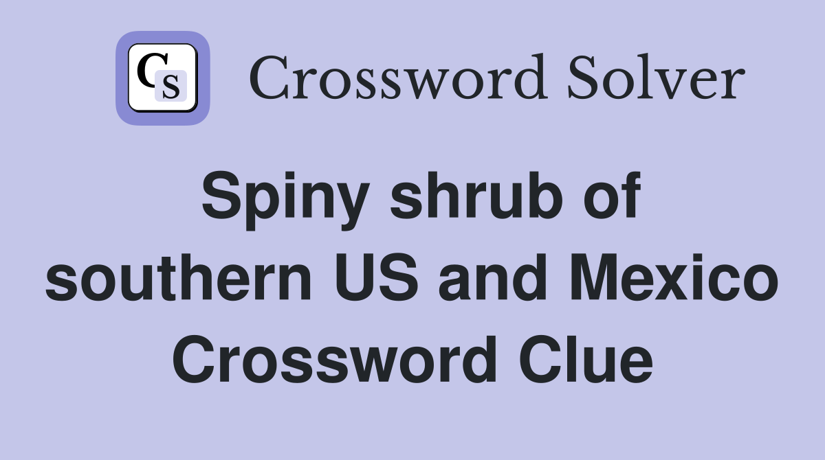 Spiny shrub of southern US and Mexico Crossword Clue