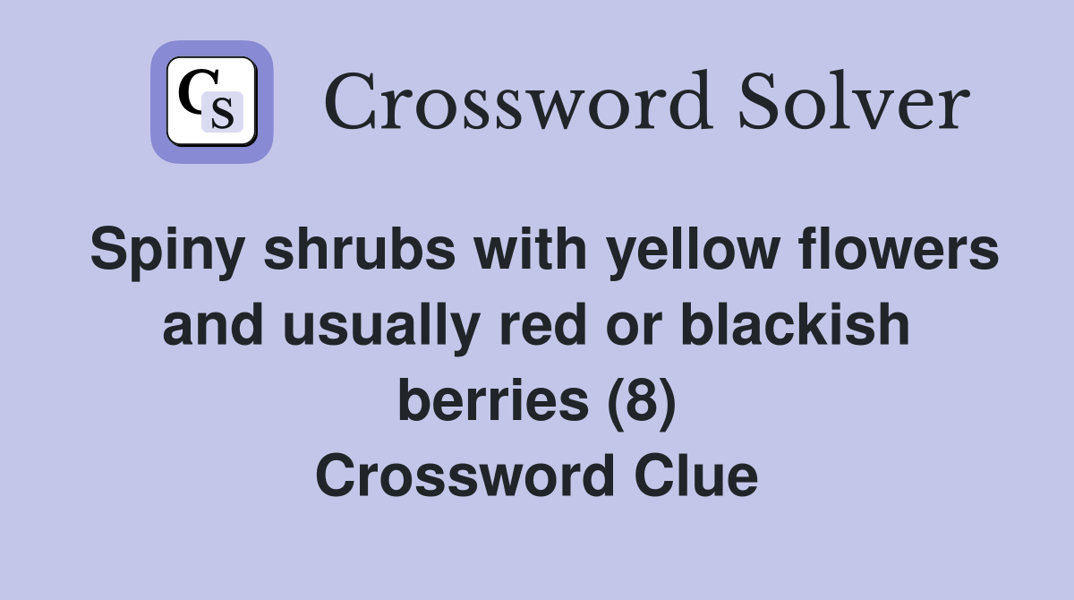 Spiny shrubs with yellow flowers and usually red or blackish berries (8) Crossword Clue