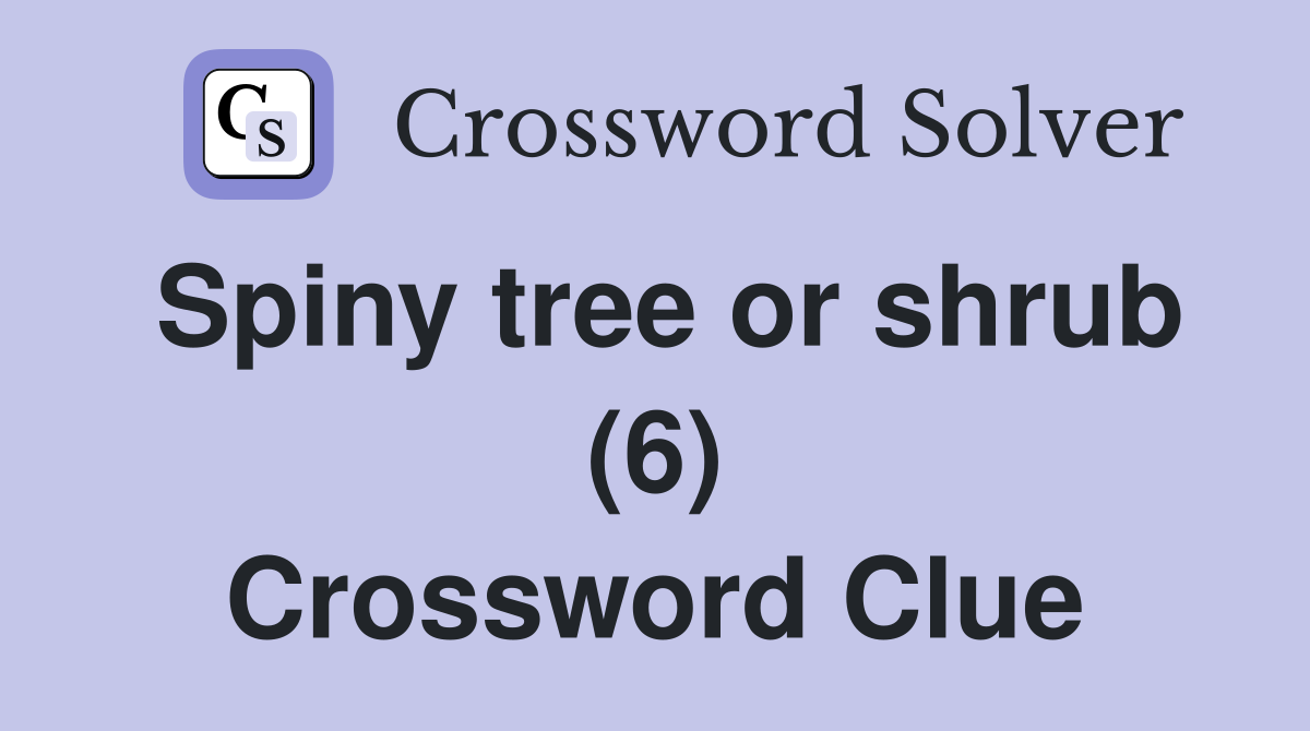 Spiny tree or shrub (6) Crossword Clue