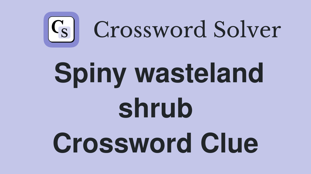 Spiny wasteland shrub Crossword Clue