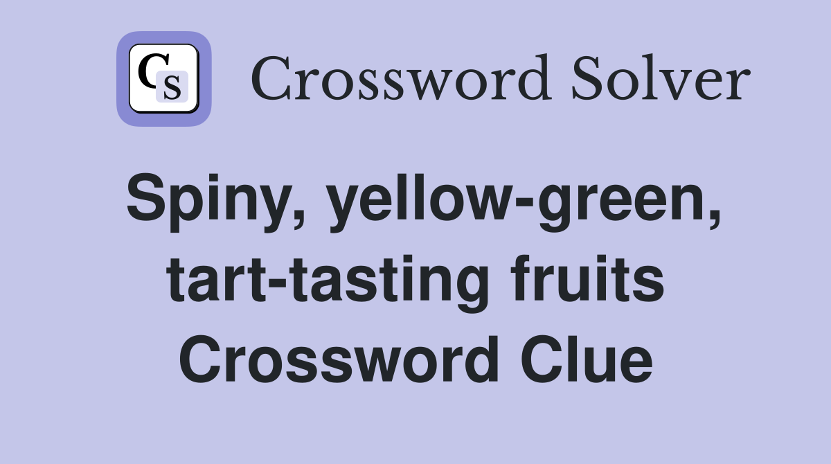 Spiny, yellow-green, tart-tasting fruits Crossword Clue