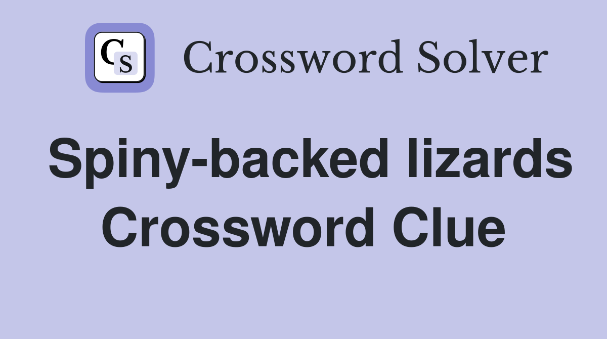 Spiny-backed lizards Crossword Clue
