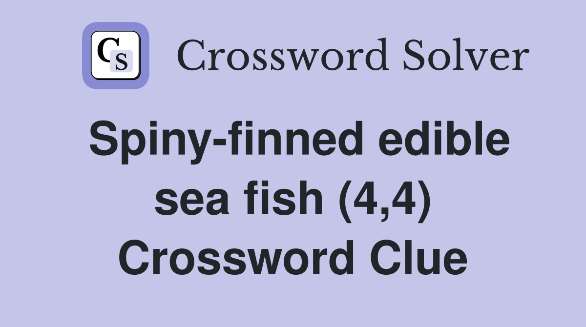 Spiny-finned edible sea fish (4,4) Crossword Clue