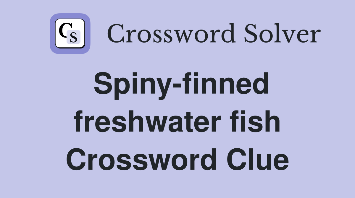 Spiny-finned freshwater fish Crossword Clue