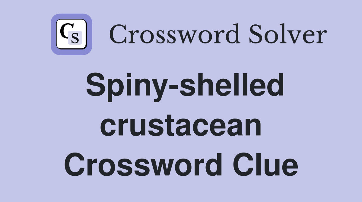 Spiny-shelled crustacean Crossword Clue