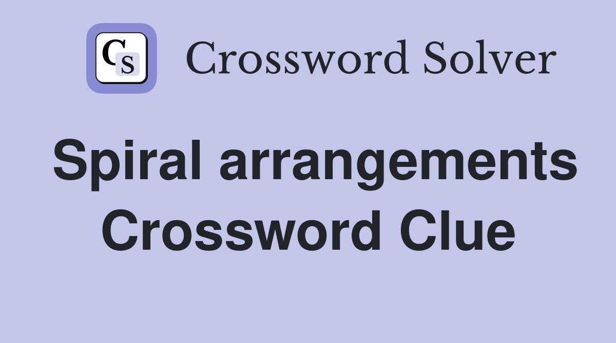 Spiral arrangements Crossword Clue