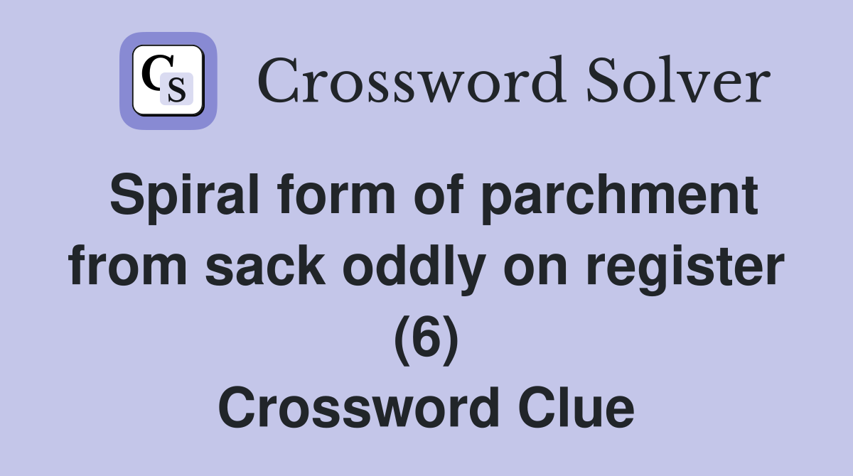 Spiral form of parchment from sack oddly on register (6) Crossword Clue