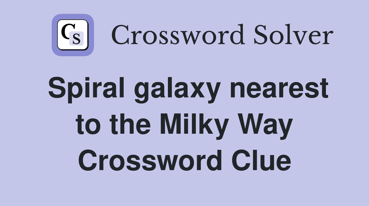 Spiral galaxy nearest to the Milky Way Crossword Clue