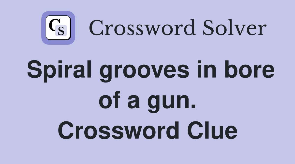 Spiral grooves in bore of a gun. Crossword Clue