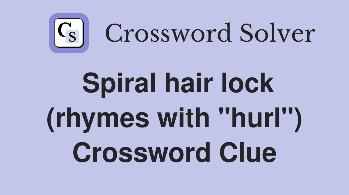 Spiral hair lock (rhymes with "hurl") Crossword Clue