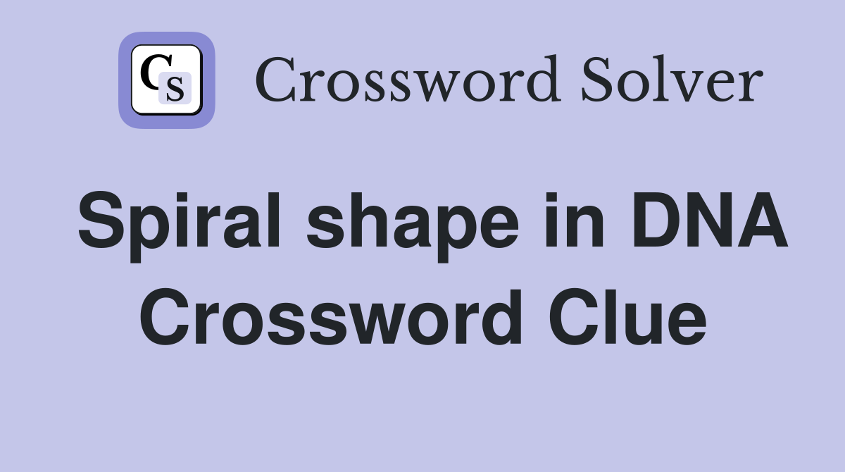 Spiral shape in DNA Crossword Clue