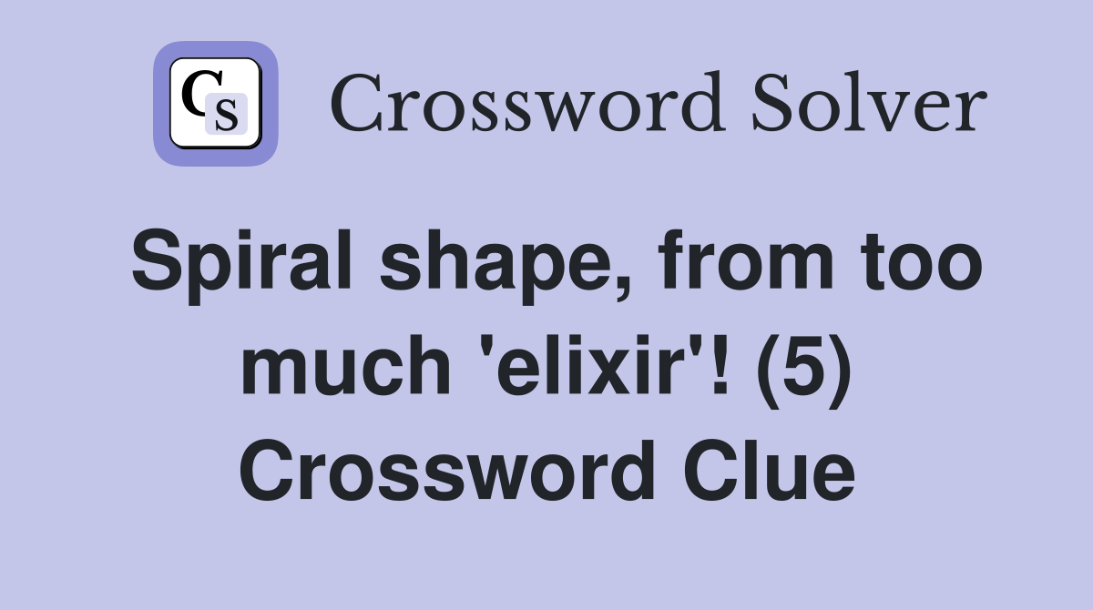 Spiral shape, from too much 'elixir'! (5) Crossword Clue