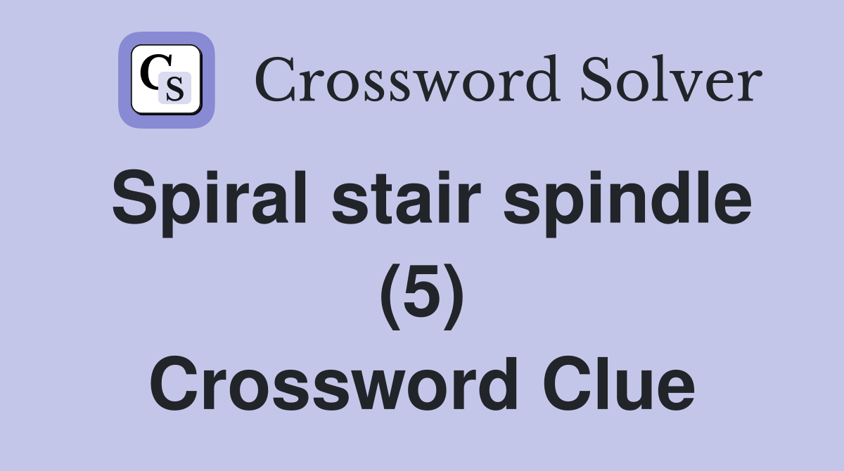 Spiral stair spindle (5) Crossword Clue