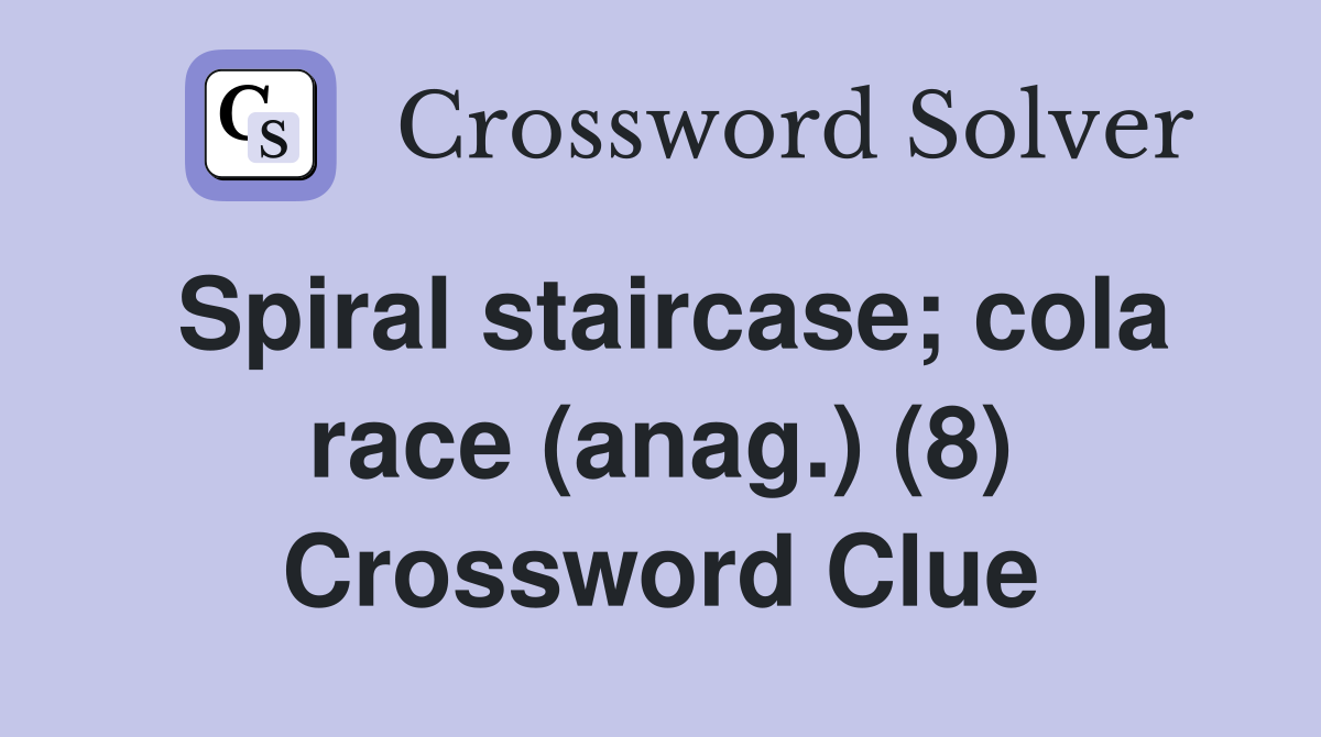 Spiral staircase; cola race (anag.) (8) Crossword Clue