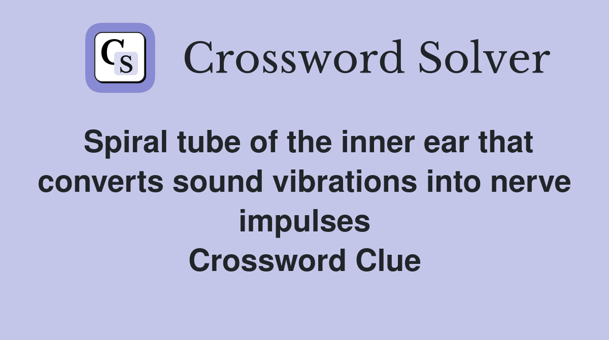 Spiral tube of the inner ear that converts sound vibrations into nerve impulses Crossword Clue