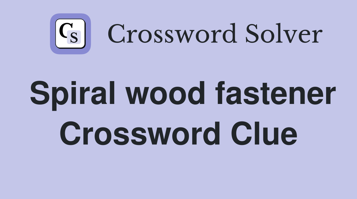 Spiral wood fastener Crossword Clue