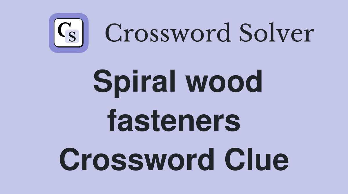 Spiral wood fasteners Crossword Clue