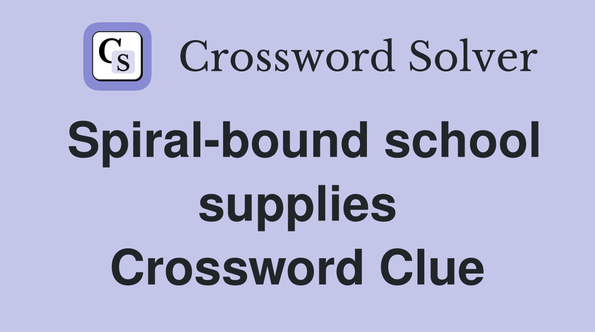 Spiral-bound school supplies Crossword Clue
