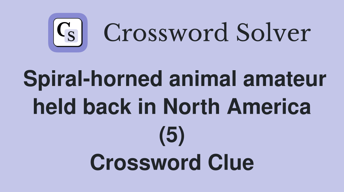 Spiral-horned animal amateur held back in North America (5) Crossword Clue