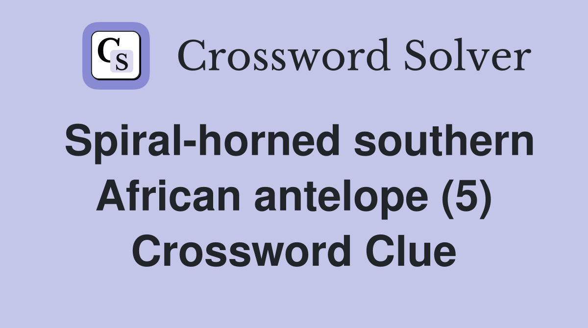 Spiral-horned southern African antelope (5) Crossword Clue