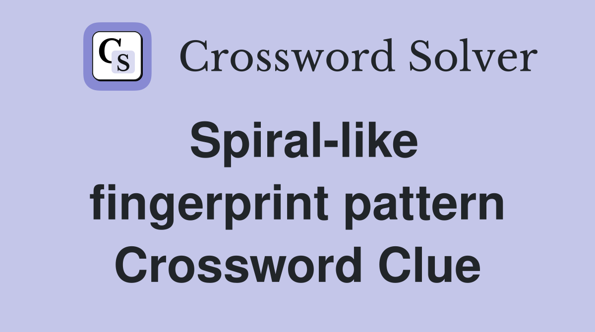 Spiral-like fingerprint pattern Crossword Clue