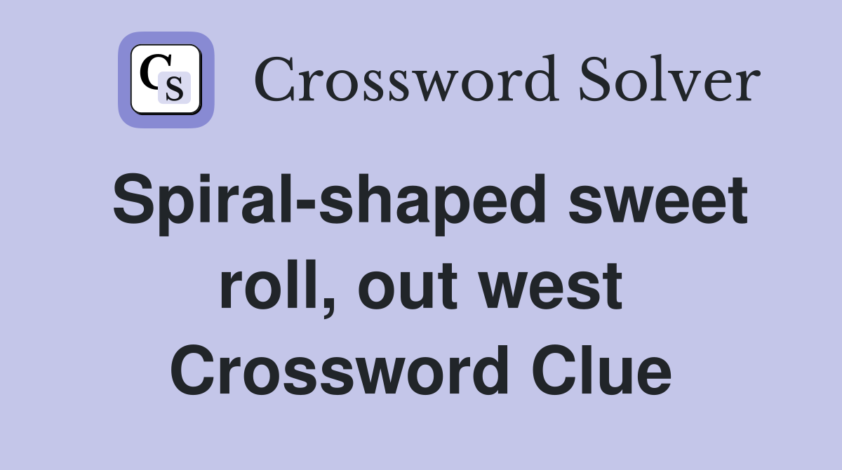 Spiral-shaped sweet roll, out west Crossword Clue