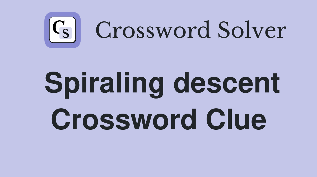 Spiraling descent Crossword Clue