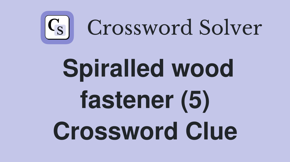 Spiralled wood fastener (5) Crossword Clue