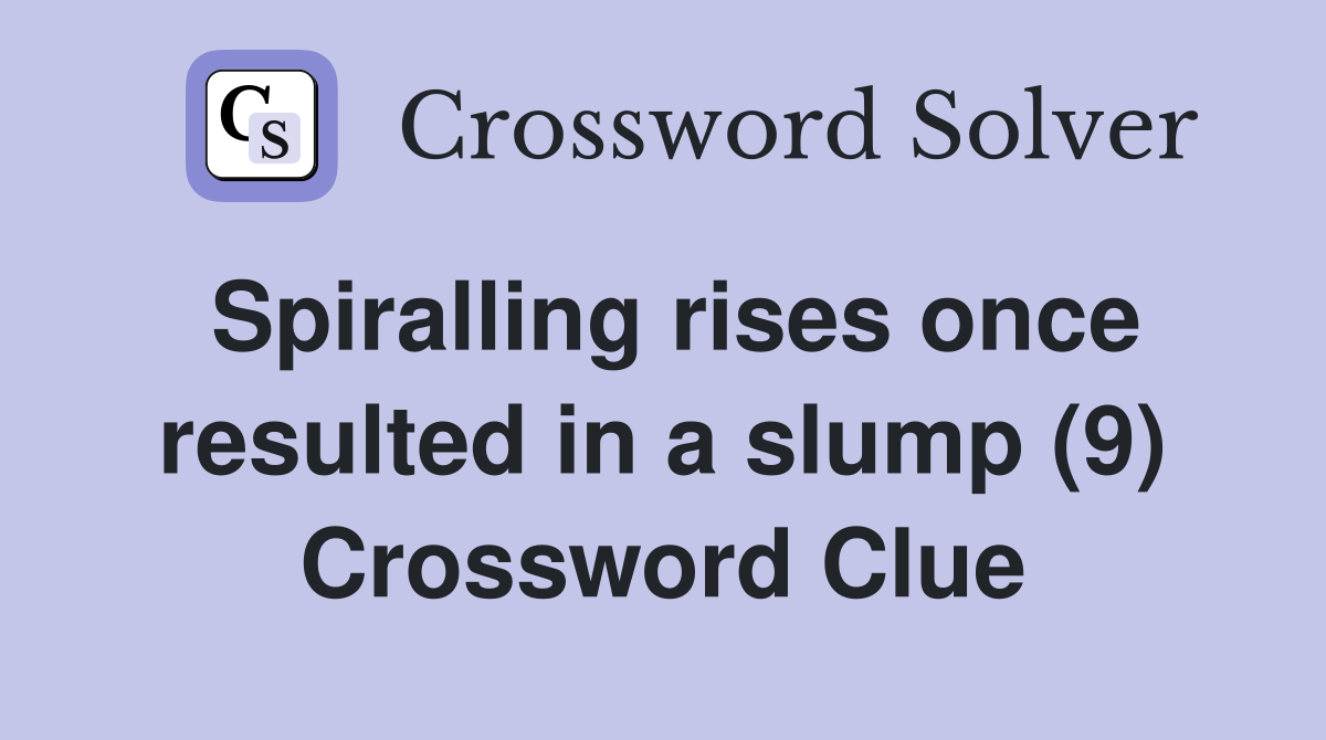 Spiralling rises once resulted in a slump (9) Crossword Clue