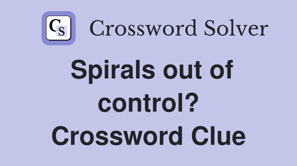 Spirals out of control? Crossword Clue