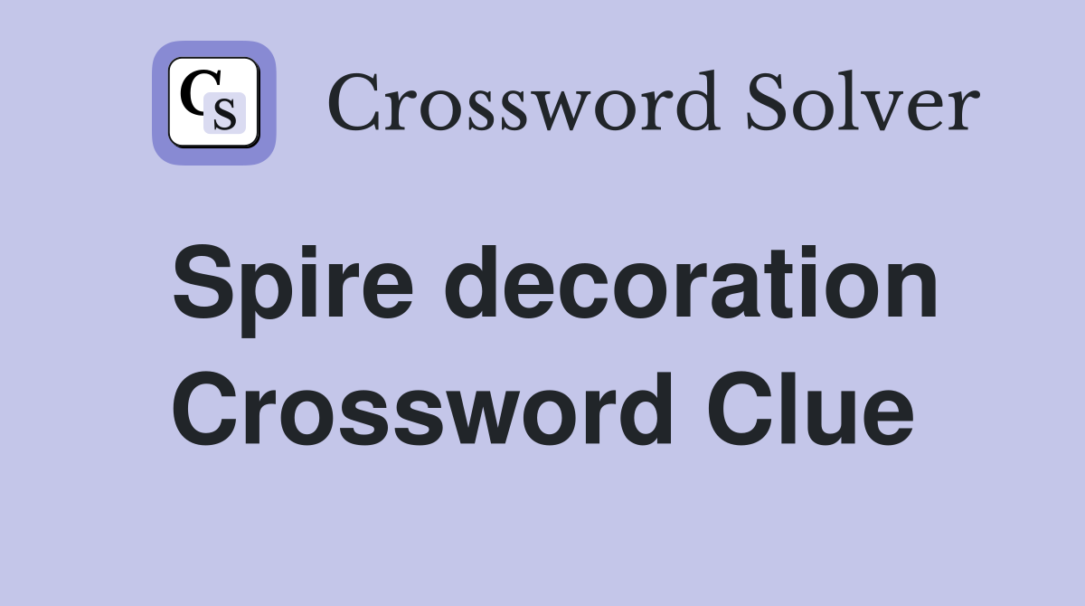 Spire decoration Crossword Clue