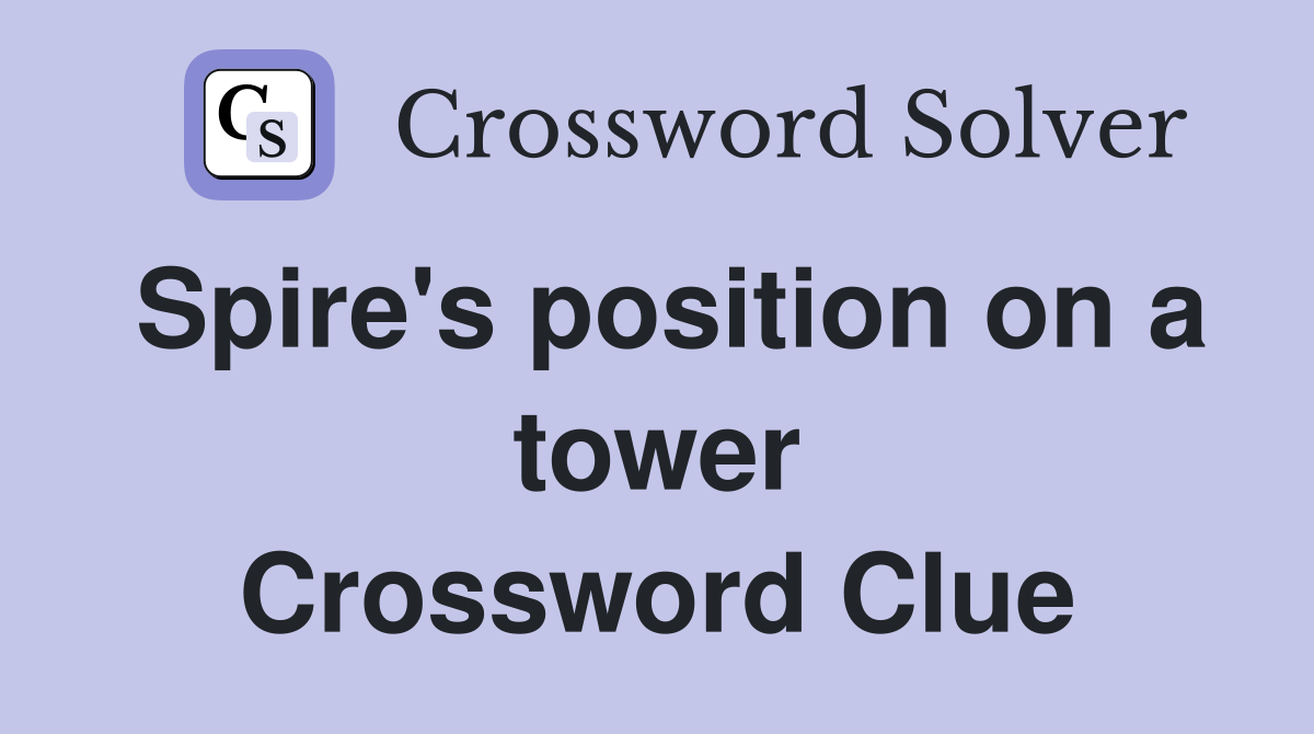 Spire's position on a tower Crossword Clue