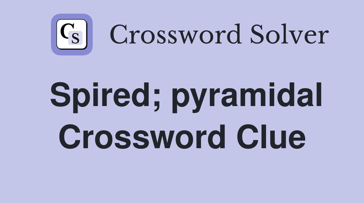 Spired; pyramidal Crossword Clue