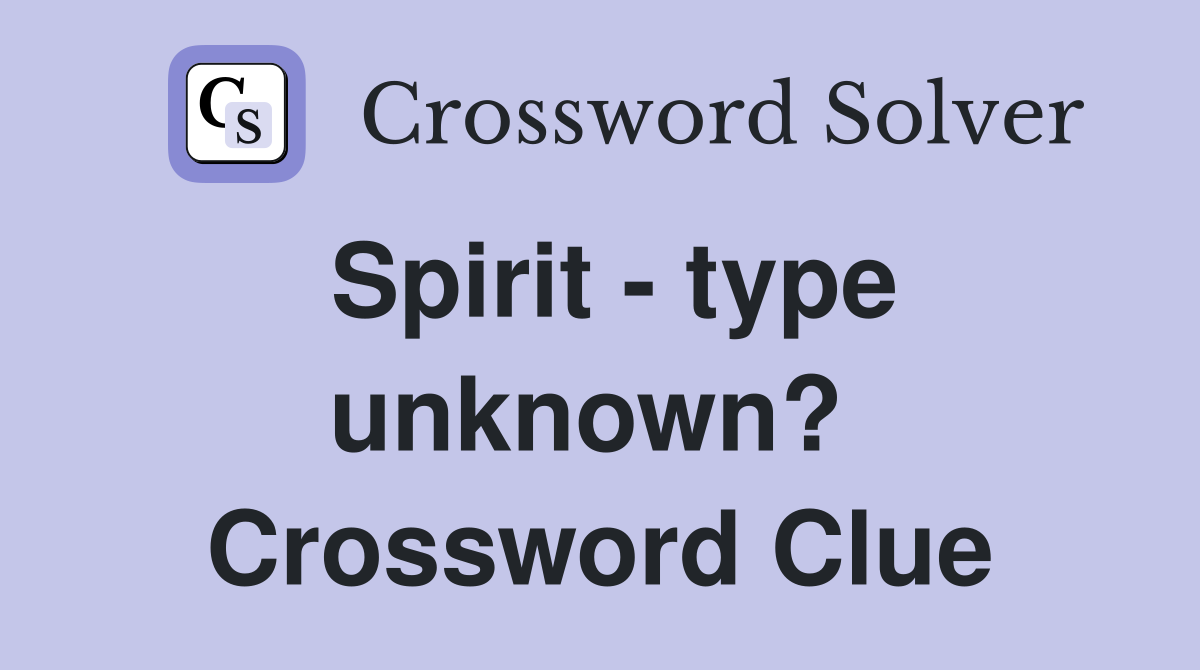 Spirit - type unknown?  Crossword Clue