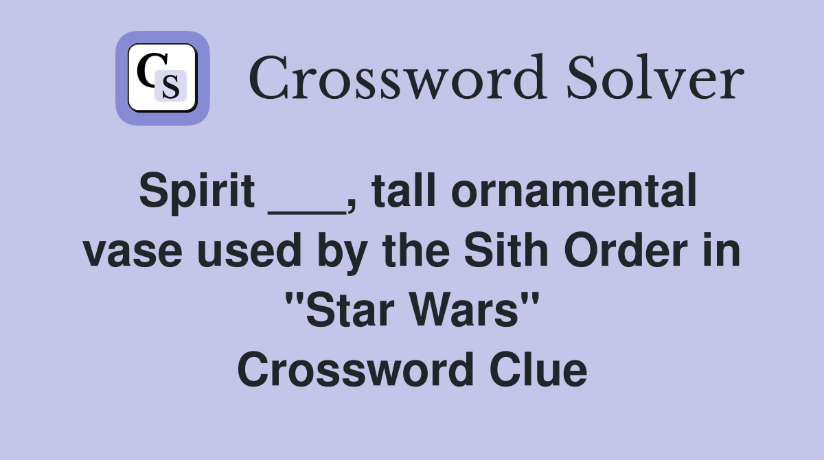 Spirit ___, tall ornamental vase used by the Sith Order in "Star Wars" Crossword Clue