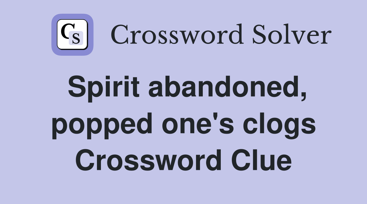 Spirit abandoned, popped one's clogs Crossword Clue