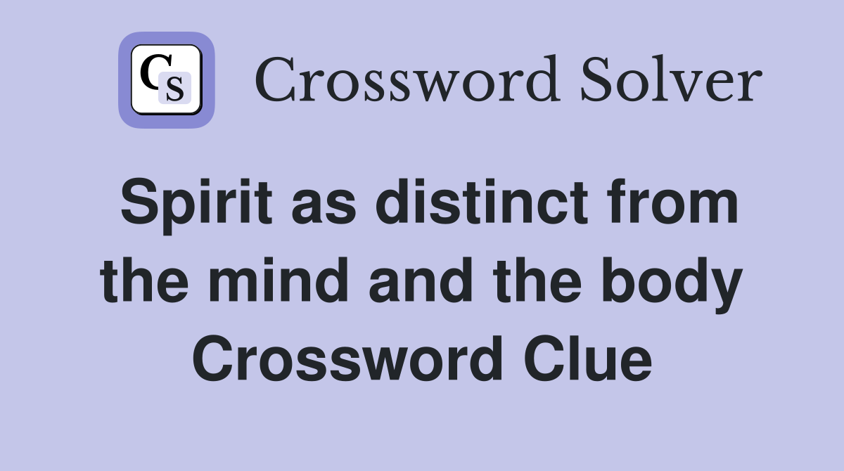 Spirit as distinct from the mind and the body Crossword Clue
