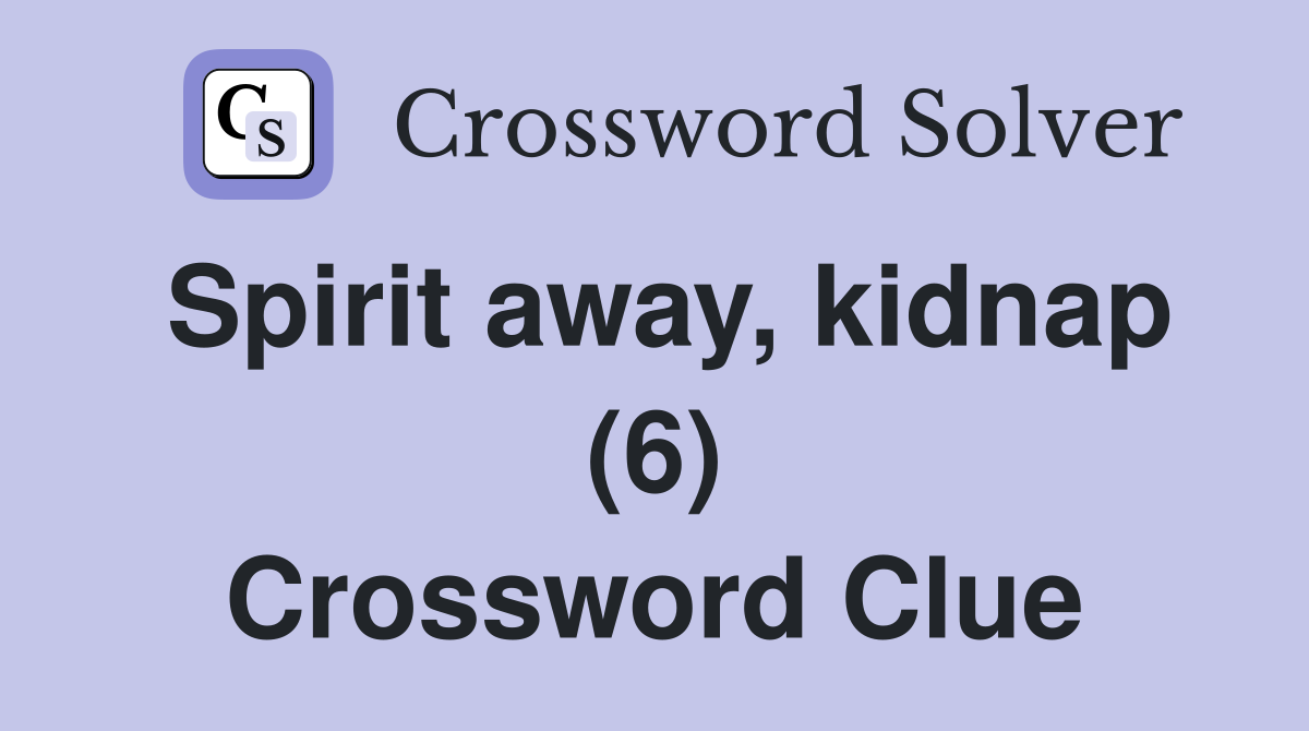Spirit away, kidnap (6) Crossword Clue