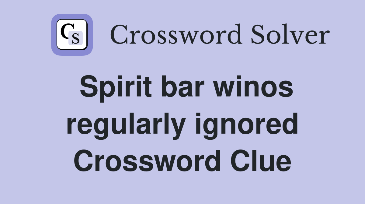 Spirit bar winos regularly ignored Crossword Clue
