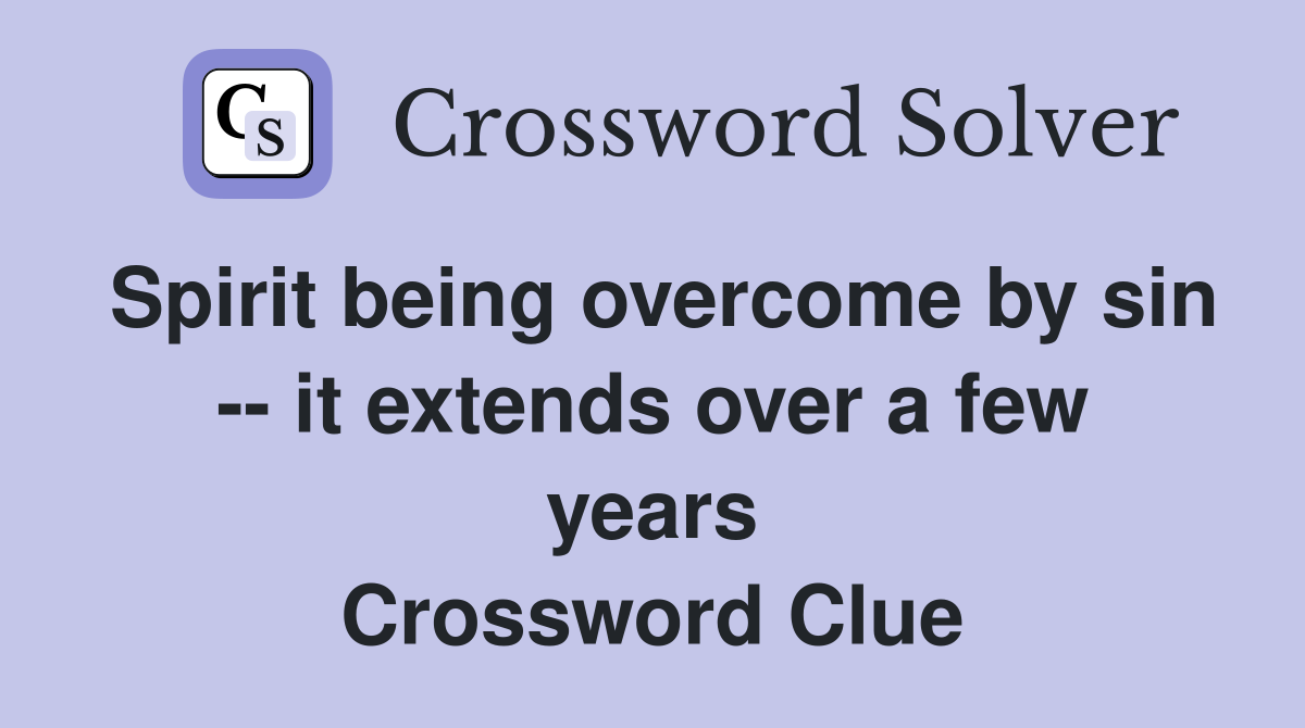 Spirit being overcome by sin -- it extends over a few years Crossword Clue