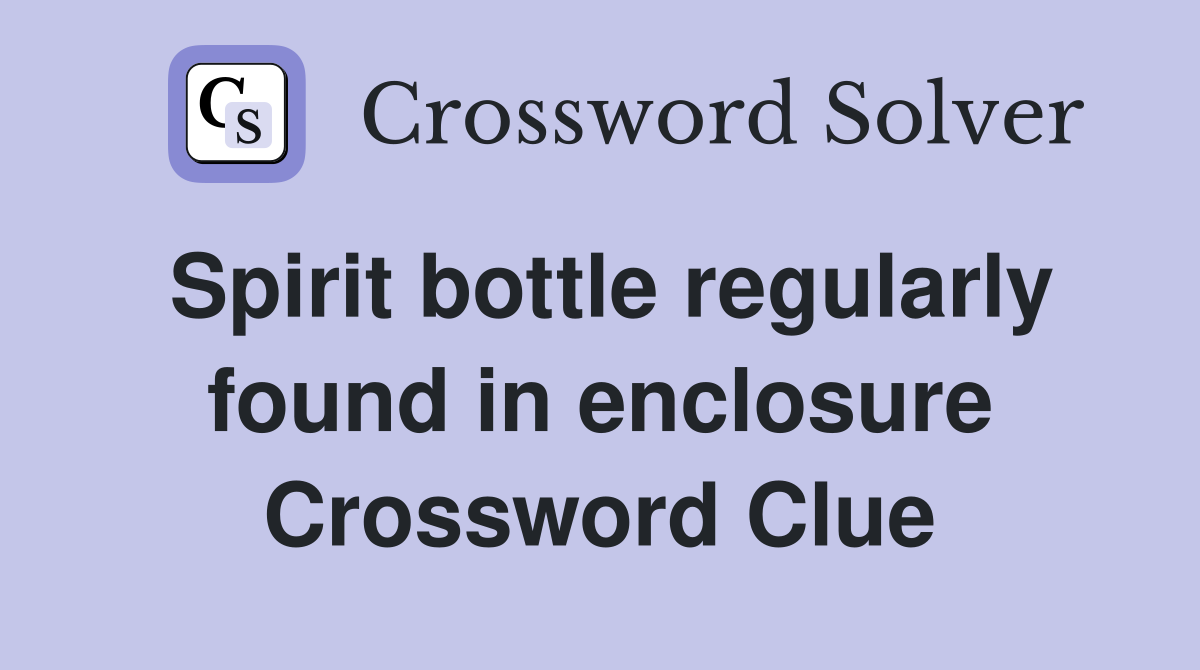 Spirit bottle regularly found in enclosure Crossword Clue