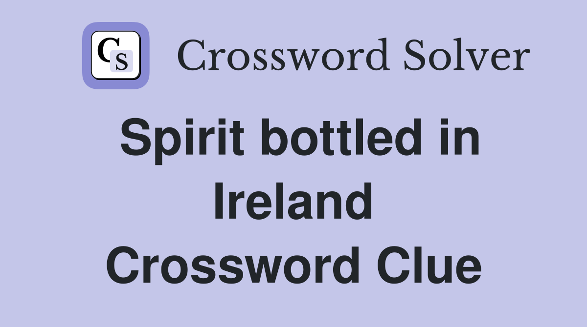 Spirit bottled in Ireland Crossword Clue