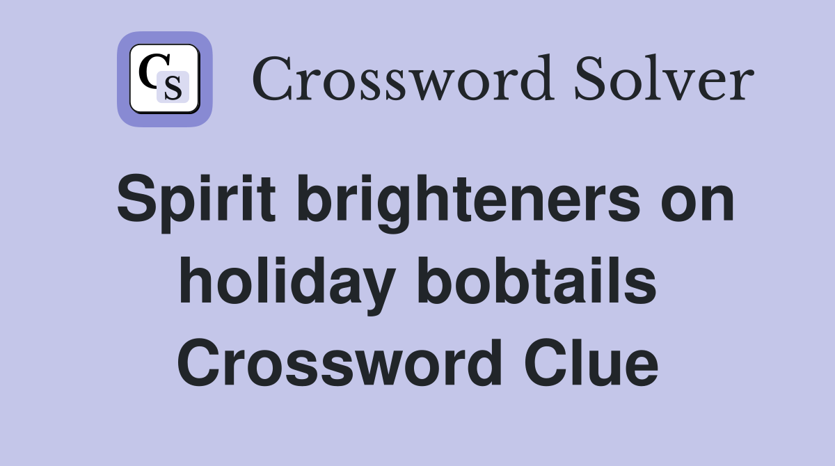 Spirit brighteners on holiday bobtails Crossword Clue
