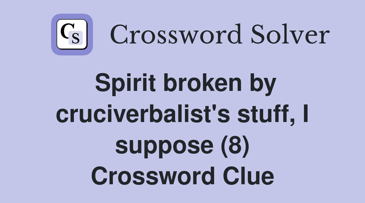 Spirit broken by cruciverbalist's stuff, I suppose (8) Crossword Clue