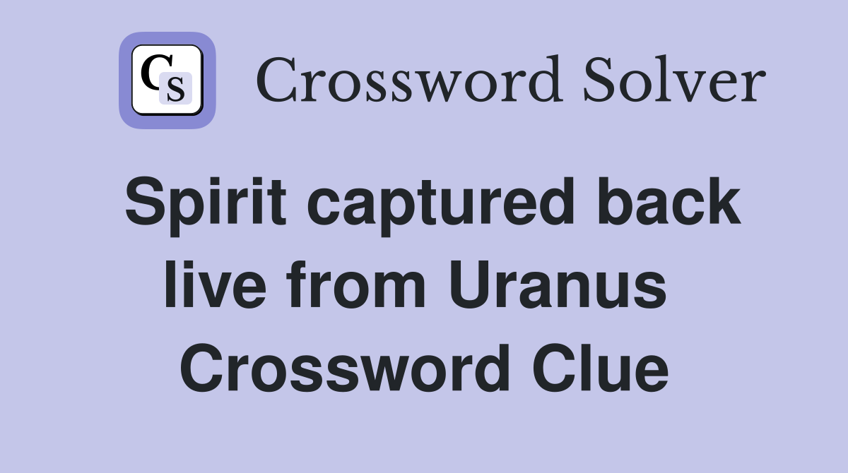 Spirit captured back live from Uranus  Crossword Clue
