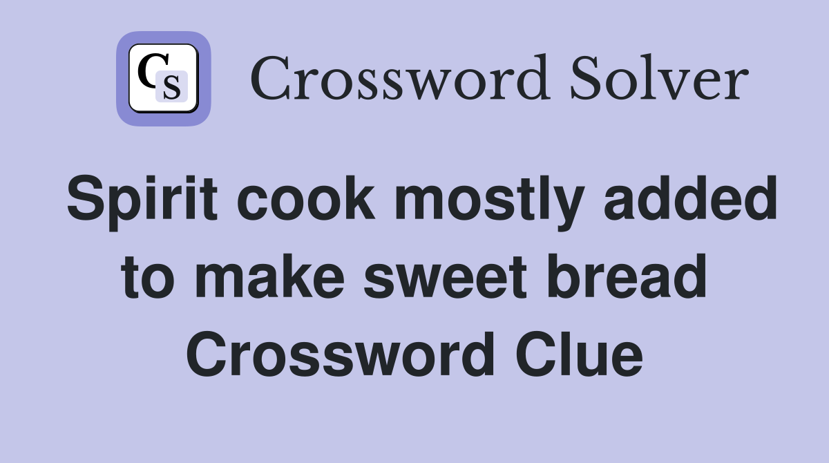 Spirit cook mostly added to make sweet bread Crossword Clue