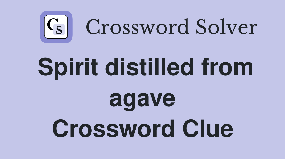 Spirit distilled from agave Crossword Clue