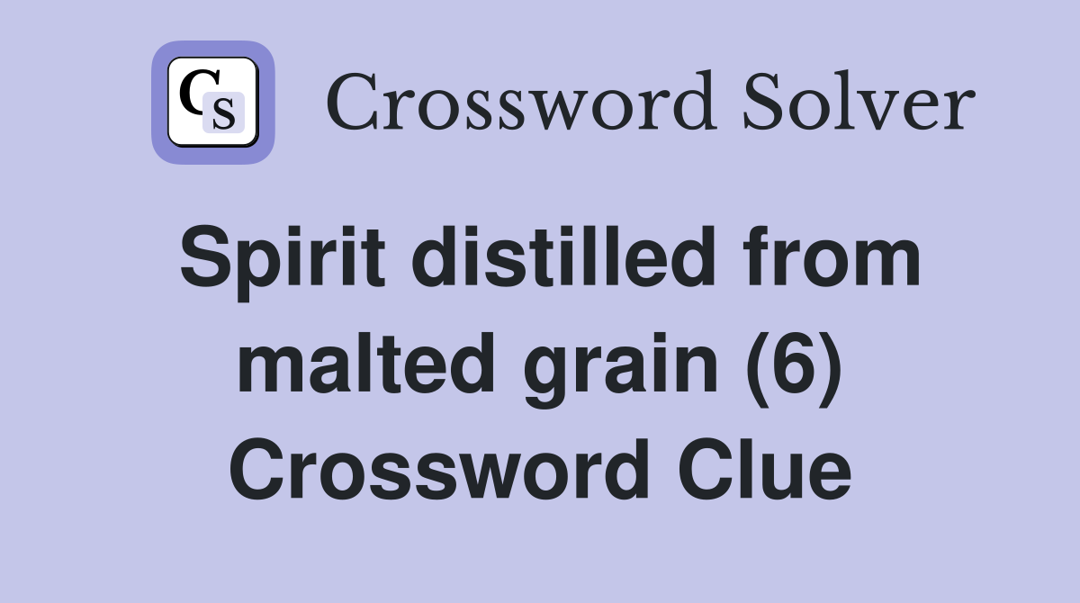 Spirit distilled from malted grain (6) Crossword Clue