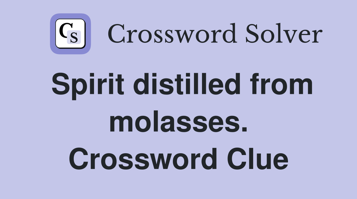 Spirit distilled from molasses. Crossword Clue